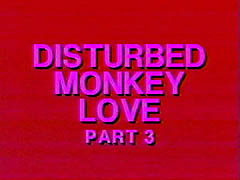 Disturbed Monkey Love Part 3